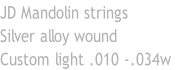 JD Mandolin strings Silver alloy wound  Custom light .010 -.034w