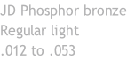 JD Phosphor bronze Regular light  .012 to .053